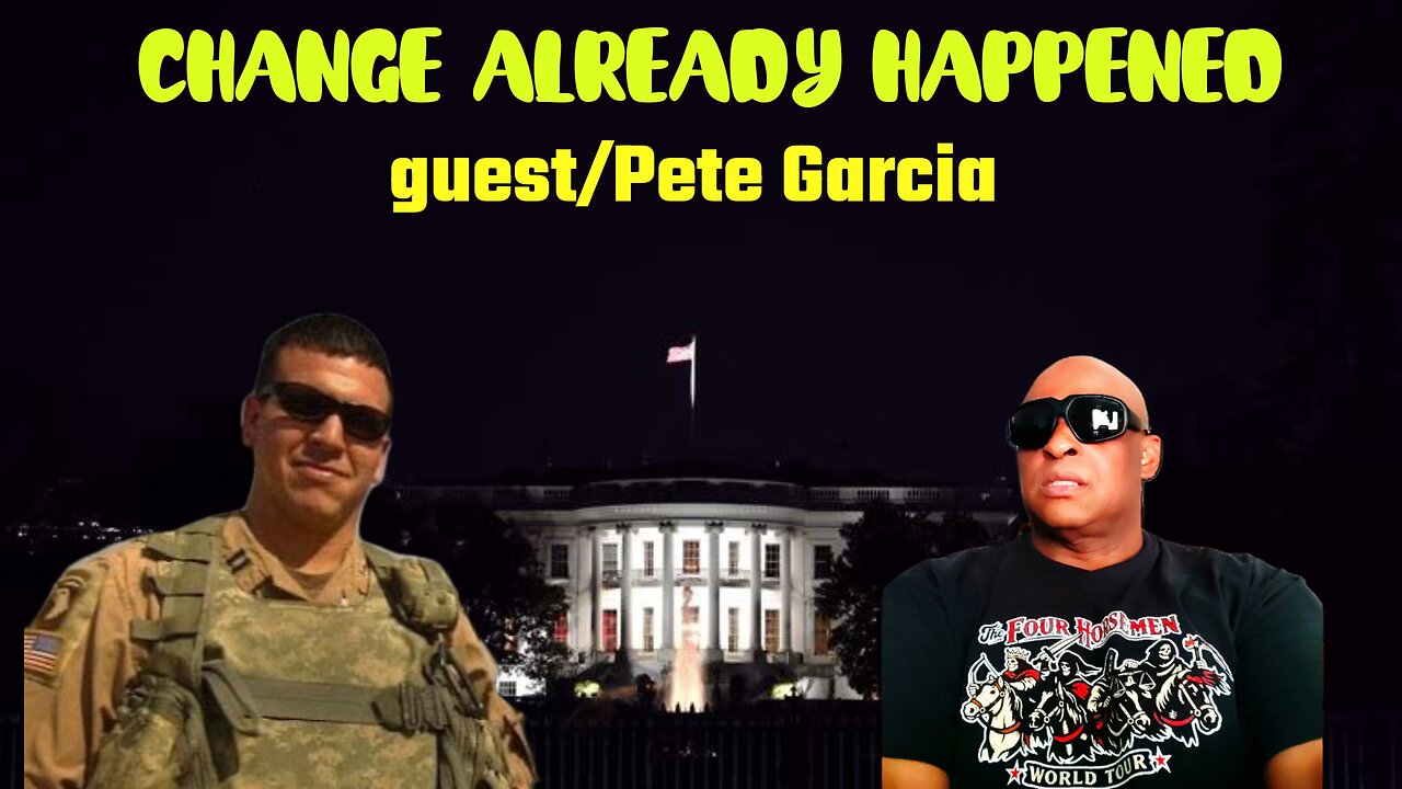 CHANGE ALREADY HAPPENED !!!!!!! guest/ Pete Garcia