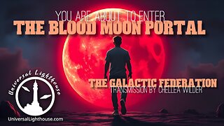 You are About to Enter... The Blood Moon Portal ~The Galactic Federation ~ Chellea Wilder