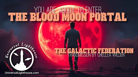 You are About to Enter... The Blood Moon Portal ~The Galactic Federation ~ Chellea Wilder