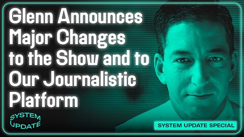 Glenn Announces Major Changes to the Show and to Our Journalistic Platform | SYSTEM UPDATE #573