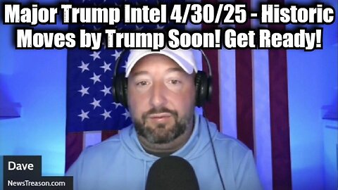 NewsTreason: Major Trump Intel 4/30/25 - Historic Moves by Trump Soon! Get Ready!