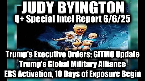 Judy Byington Update 6.6.25 ~ Trump's Executive Orders, GITMO Update; Trump's Global Military Alliance; EBS Activation, 10 Days of Exposure Begin