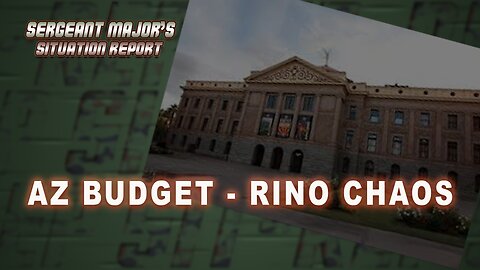 AZ Budget - RINO Chaos | Sergeant Major's Situation Report w/John Gillette
