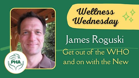 Wellness Wednesday with James Roguski - Get Out of the WHO and on with the New