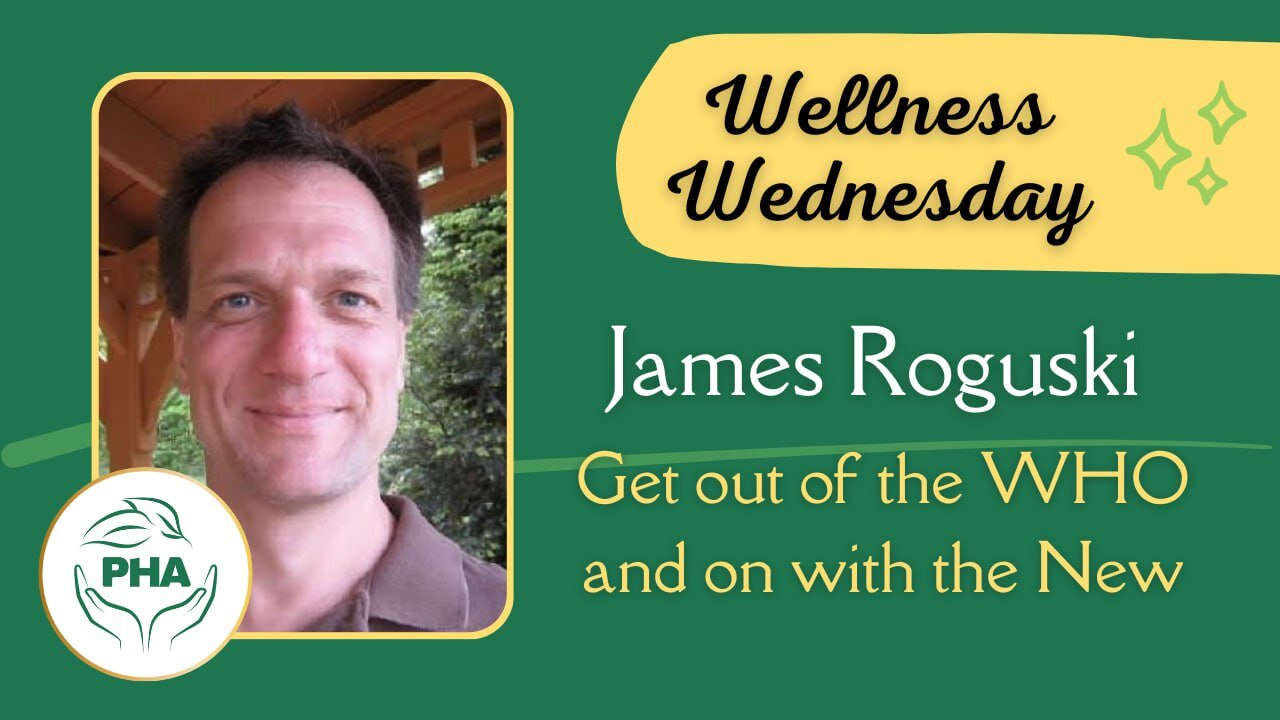 Wellness Wednesday with James Roguski - Get Out of the WHO and on with the New