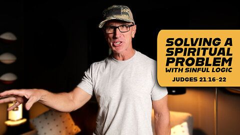 Solving a Spiritual Problem with Sinful Logic | Judges 21:16-20