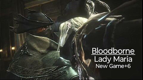 Bloodborne: Lady Mariah, New Game+6! The last dance... Perhaps!