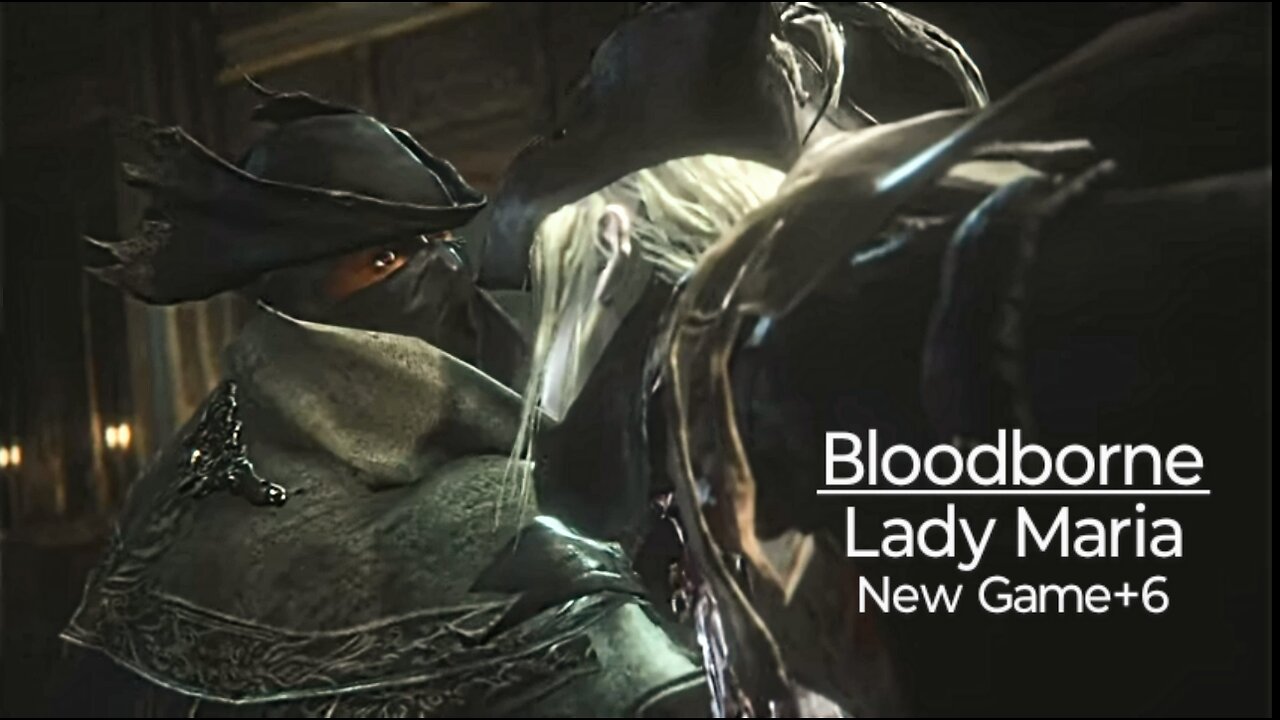 Bloodborne: Lady Mariah, New Game+6! The last dance... Perhaps!