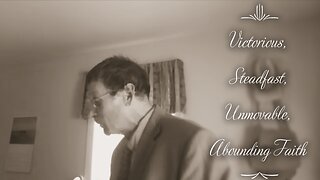 Victorious, Steadfast, Unmovable, Abounding Faith
