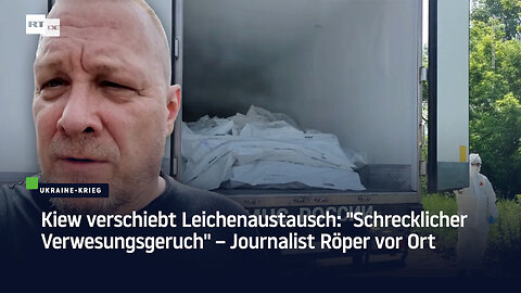 Kiew verschiebt Leichenaustausch: "Schrecklicher Verwesungsgeruch" – Journalist Röper vor Ort