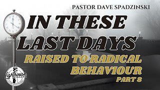 In These Last Days: Raised to Radical Behaviour - Pastor Dave Spadzinski
