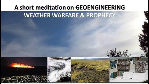 A short meditation on GEOENGINEERING, WEATHER WARFARE & PROPHECY
