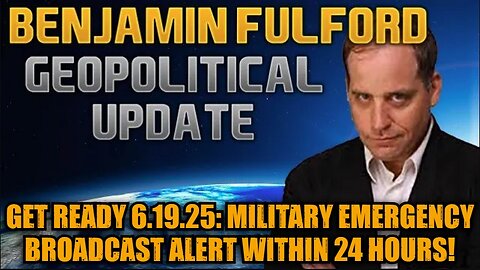 Benjamin Fulford: Get Ready 6.19.25: Military Emergency Broadcast Alert Within 24 Hours!