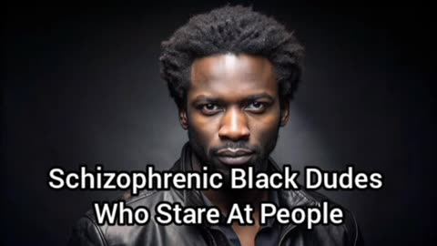 Schizophrenic Black People Who Stare At Others