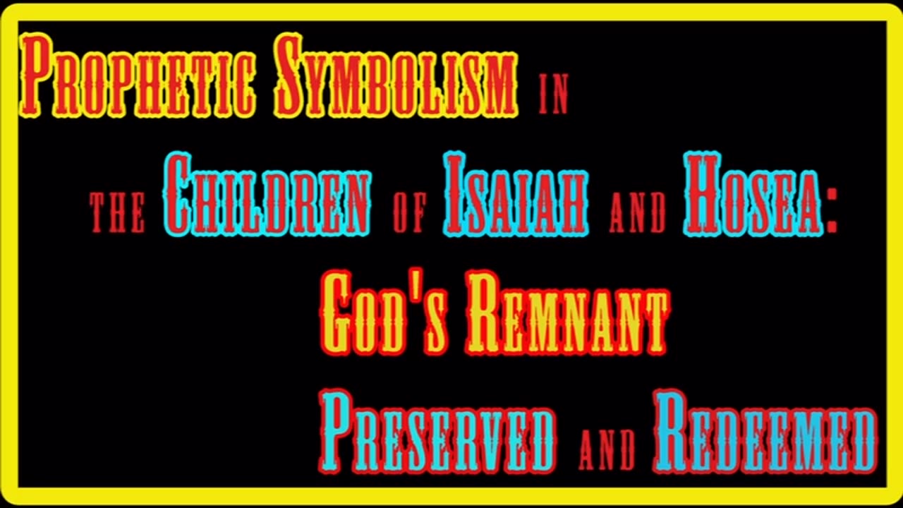 Prophetic Symbolism in the Children of Isaiah and Hosea: Gods Remnant Preserved and Redeemed