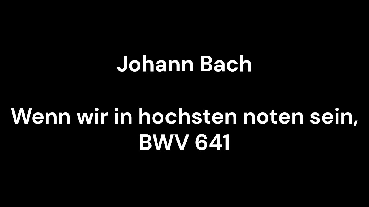 Wenn wir in hochsten noten sein, BWV 641