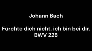 Fürchte dich nicht, ich bin bei dir, BWV 228