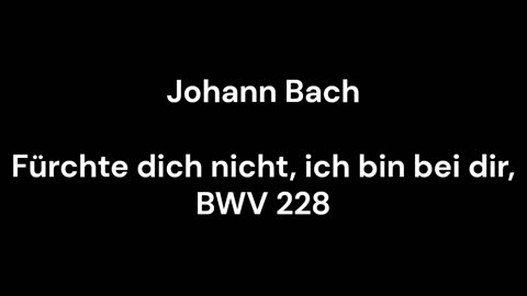 Fürchte dich nicht, ich bin bei dir, BWV 228