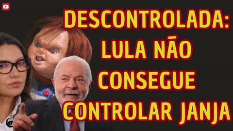 DESCONTROLADA- LULA NÃO CONSEGUE CONTROLAR JANJA