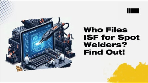 ISF Filing for Spot Welders: Who's Responsible?