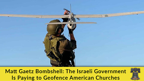Matt Gaetz Bombshell: The Israeli Government Is Paying to Geofence American Churches