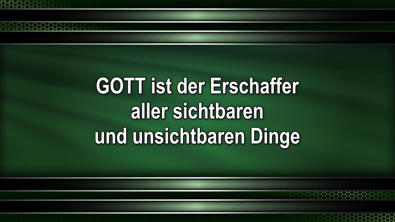 GOTT ist der Erschaffer aller sichtbaren und unsichtbaren Dinge
