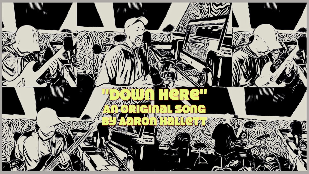 "Down Here" an Original Song by Aaron Hallett