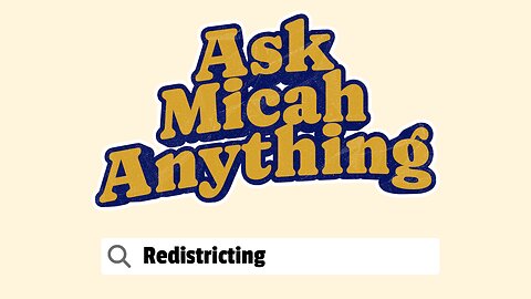 Ask Micah Anything: Redistricting