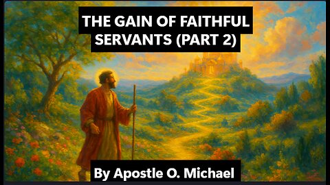 THE GAIN OF FAITHFUL SERVANTS PART 2 by Apostle O. Michael