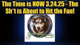 Gene Decode: The Time is NOW 3.24.25 - The Sh*t is About to Hit the Fan!