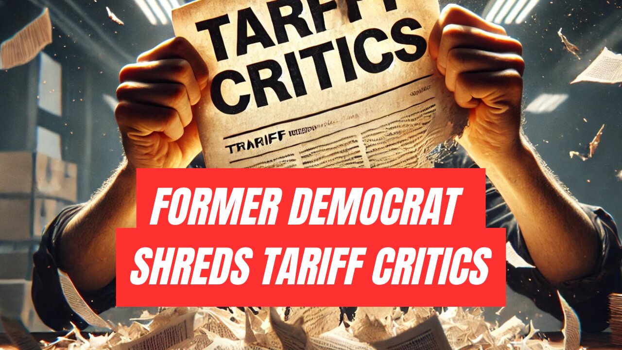 Former Democrat Shreds Tariff Critics