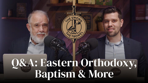 TS&TT: Q&A: Eastern Orthodoxy, Baptism & More