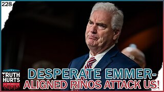 Truth Hurts #228 - Desperate Emmer-Aligned RINOs Attack Us