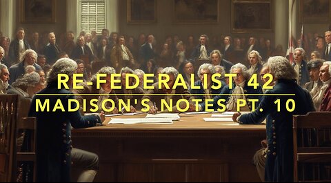 Re-Federalist 42: Madison's Notes Pt. 10