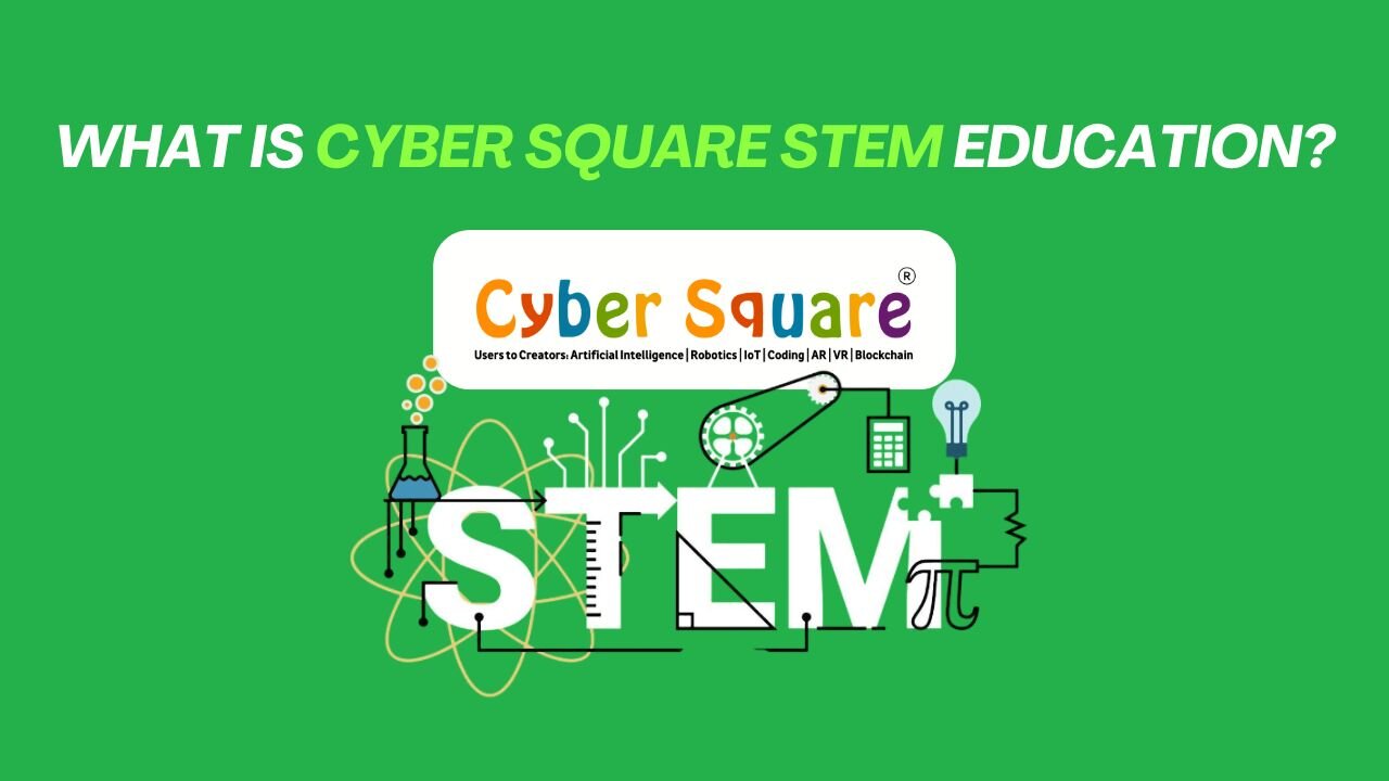 How can Cyber Square STEM Education Shape the Future? Transform Learning with Cyber Square