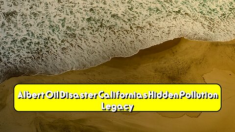 Albert Oil Disaster: California's Hidden Pollution Legacy #EnvironmentalDisaster...
