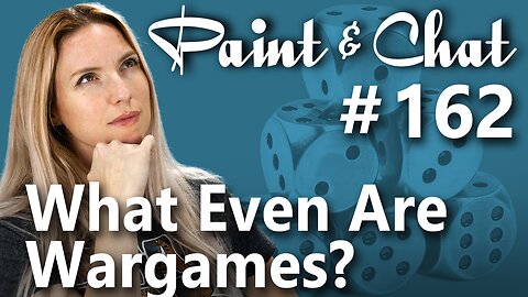 Paint & Chat: Episode #162 What Even Are Wargames?