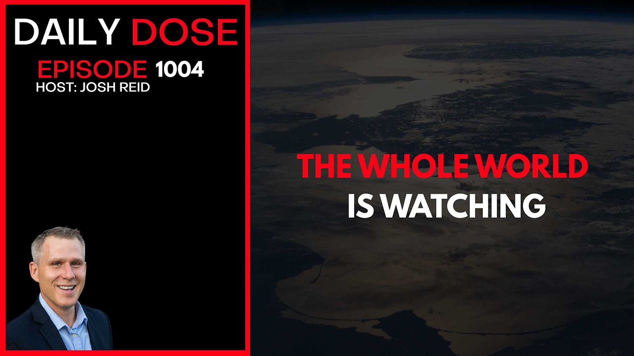 The Whole World Is Watching | Ep. 1004 The Daily Dose