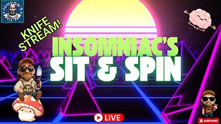 Insomniac’s Sit & Spin LIVE! Mobile Stream! Late Night Knife Chat!