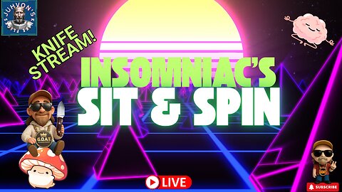 Insomniac’s Sit & Spin LIVE! Mobile Stream! Late Night Knife Chat!