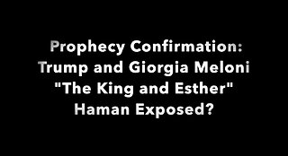 Prophecy Confirmation: Trump and Giorgia Meloni "The King and Esther" Haman Exposed?