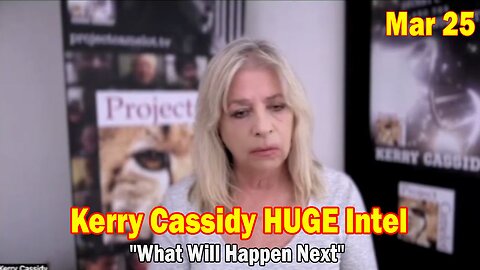 Kerry Cassidy & Matthew Hazen HUGE Intel Mar 25: "What Will Happen Next"