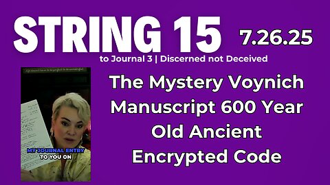 String 15 to 7.26.25 Journal | The Mystery Voynich Manuscript 600 Year Old Ancient Encrypted Code