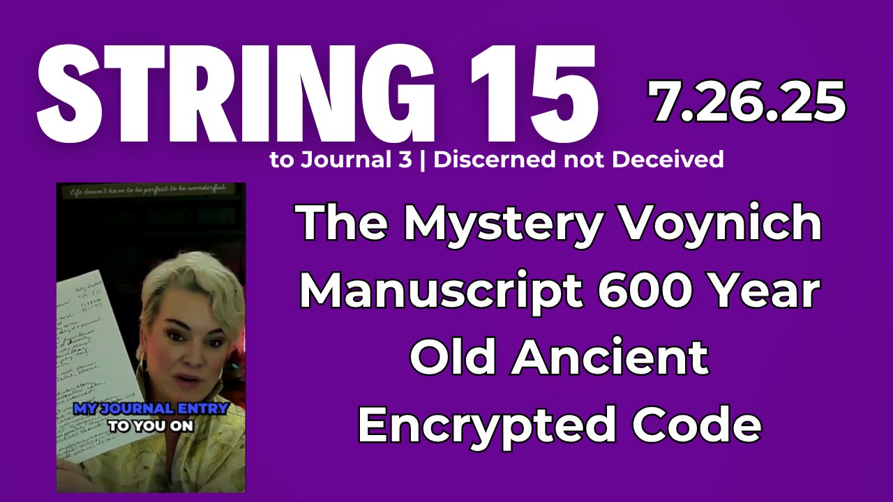 String 15 to 7.26.25 Journal | The Mystery Voynich Manuscript 600 Year Old Ancient Encrypted Code