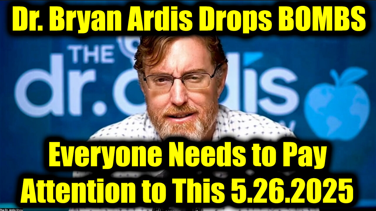 Dr. Bryan Ardis Drops BOMBS 5.26.25: Everyone Needs to Pay Attention to This