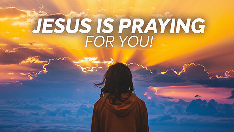 This One Truth Will Change How You See Your Struggles: Jesus Is Praying