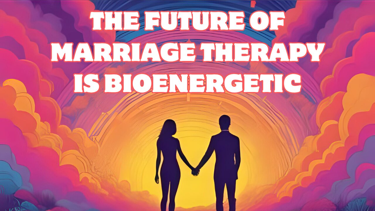 The Future of Marriage Therapy Is Bioenergetic