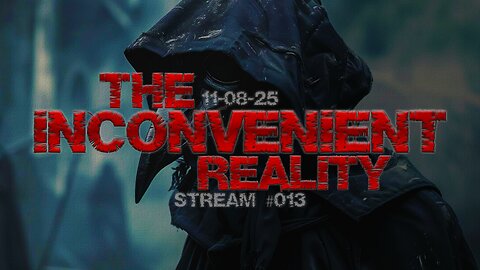 11.08.25 THE INCONVENIENT REALITY #013 🏴🏴🏴
