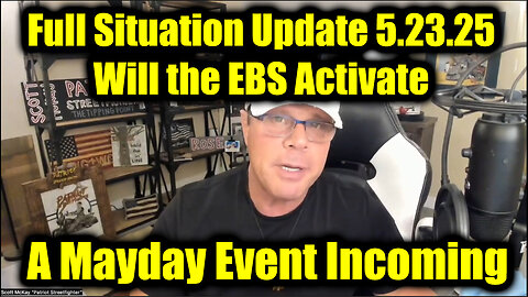 Scott McKay Full Situation Update 5.23.25 - Will the EBS Activate? A Mayday Event Incoming