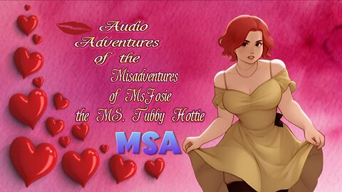 Audio Adventures of the Misadventures of Ms Josie the Ms Tubby Hottie MSA